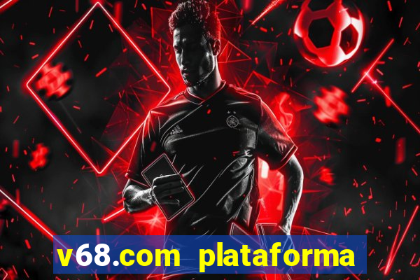 v68.com plataforma de jogos